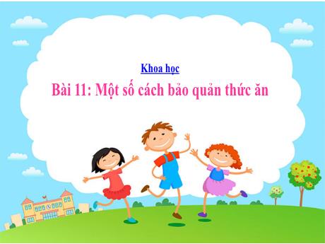 Bài giảng Khoa học Lớp 4 - Bài 11: Một số cách bảo quản thức ăn