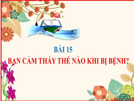 Bài giảng Khoa học Lớp 4 - Bài: Bạn cảm thấy thế nào khi bị bệnh? - Năm học 2022-2023
