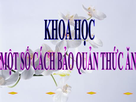 Bài giảng Khoa học Lớp 4 - Bài: Một số cách bảo quản thức ăn - Năm học 2022-2023