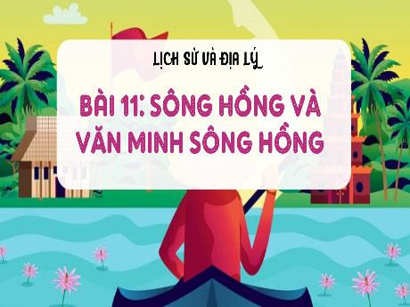Bài giảng Lịch sử và Địa lí Lớp 4 - Bài 11: Sông Hồng và văn minh sông Hồng