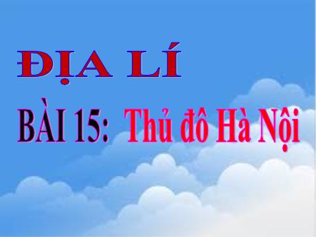 Bài giảng Lịch sử và Địa lí Lớp 4 - Bài 15: Thủ đô Hà Nội