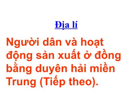 Bài giảng Lịch sử và Địa lí Lớp 4 - Bài 26: Người dân và hoạt động sản xuất ở đồng bằng duyên hải miền Trung (Tiếp theo)