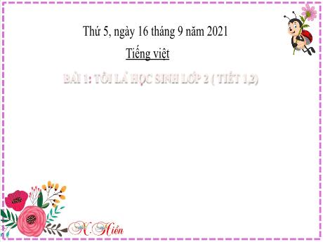 Bài giảng Tiếng Việt Lớp 2 (Đọc) Sách Kết nối tri thức - Bài 1: Tôi là học sinh lớp 2 (Tiết 1+2) - Năm học 2021-2022