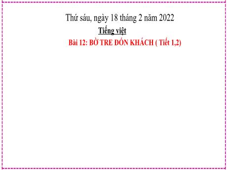 Bài giảng Tiếng Việt Lớp 2 (Đọc) Sách Kết nối tri thức - Bài 12: Bờ tre đón khách (Tiết 1+2) - Năm học 2021-2022