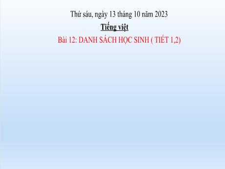 Bài giảng Tiếng Việt Lớp 2 (Đọc) Sách Kết nối tri thức - Bài 12: Danh sách học sinh (Tiết 1+2) - Năm học 2023-2024