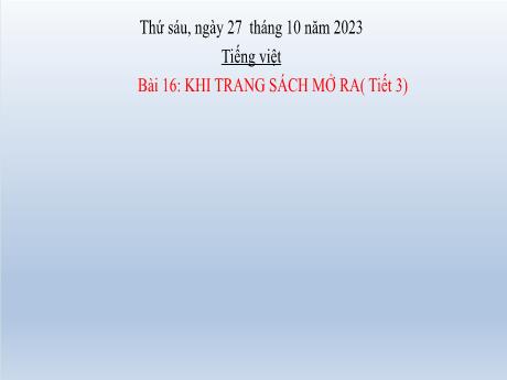 Bài giảng Tiếng Việt Lớp 2 (Đọc) Sách Kết nối tri thức - Bài 16: Khi trang sách mở ra (Tiết 1+2) - Năm học 2023-2024
