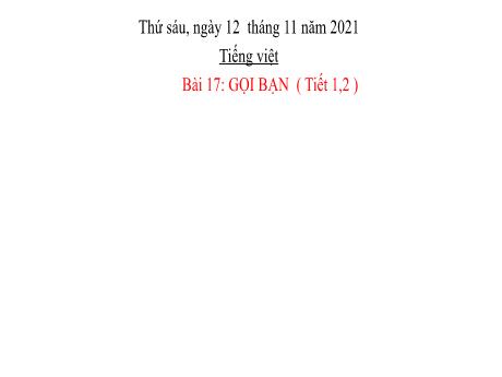 Bài giảng Tiếng Việt Lớp 2 (Đọc) Sách Kết nối tri thức - Bài 17: Gọi bạn (Tiết 1+2) - Năm học 2021-2022