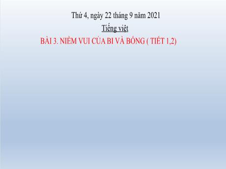 Bài giảng Tiếng Việt Lớp 2 (Đọc) Sách Kết nối tri thức- Bài 3: Niềm vui của bi và bống (Tiêt 1+2) - Năm học 2021-2022