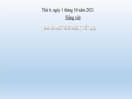 Bài giảng Tiếng Việt Lớp 2 (Đọc) Sách Kết nối tri thức - Bài 6: Một giờ học (Tiết 1+2) - Năm học 2021-2022