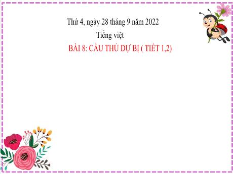 Bài giảng Tiếng Việt Lớp 2 (Đọc) Sách Kết nối tri thức - Bài 8: Cầu thủ dự bị (Tiết 1+2) - Năm học 2022-2023