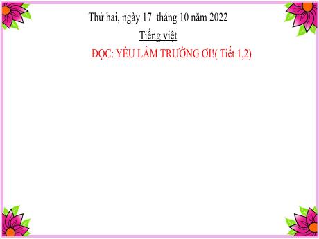 Bài giảng Tiếng Việt Lớp 2 (Đọc) Sách Kết nối tri thức - Bài: Yêu lắm trường ơi (Tiết 1+2) - Năm học 2022-2023