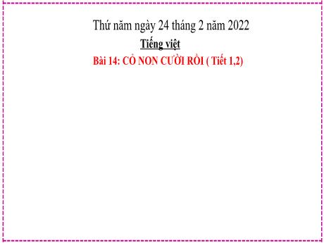 Bài giảng Tiếng Việt Lớp 2 (Kết nối tri thức) - Bài 14: Cỏ non cười rồi (Tiết 1+2) - Năm học 2021-2022
