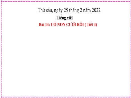Bài giảng Tiếng Việt Lớp 2 (Kết nối tri thức) - Bài 14: Cỏ non cười rồi (Tiết 4) - Năm học 2021-2022