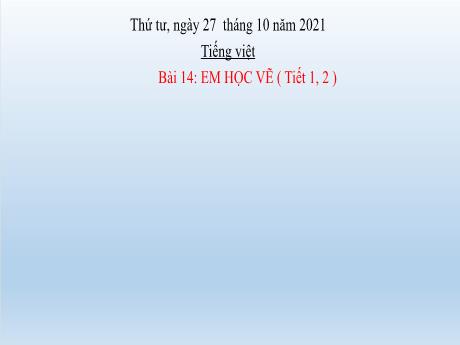 Bài giảng Tiếng Việt Lớp 2 (Kết nối tri thức) - Bài 14: Em học vẽ (Tiết 1+2) - Năm học 2021-2022