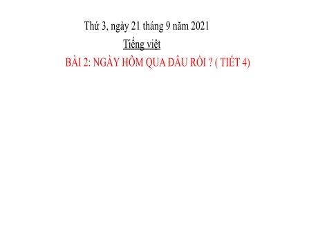 Bài giảng Tiếng Việt Lớp 2 (Kết nối tri thức) - Bài 2: Ngày hôm qua đâu rồi? (Tiết 4) - Năm học 2021-2022