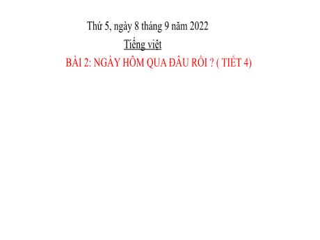 Bài giảng Tiếng Việt Lớp 2 (Kết nối tri thức) - Bài 2: Ngày hôm qua đâu rồi? (Tiết 4) - Năm học 2022-2023