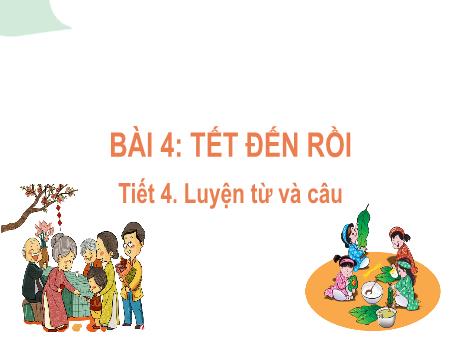 Bài giảng Tiếng Việt Lớp 2 (Luyện từ và câu) Sách Kết nối tri thức - Bài 4: Tết đến rồi (Tiết 4)