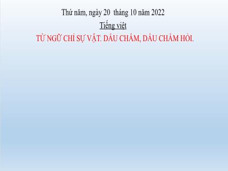 Bài giảng Tiếng Việt Lớp 2 (Luyện viết đoạn) - Bài: Từ ngữ chỉ sự vật. Dấu chấm, dấu chấm hỏi - Năm học 2022-2023