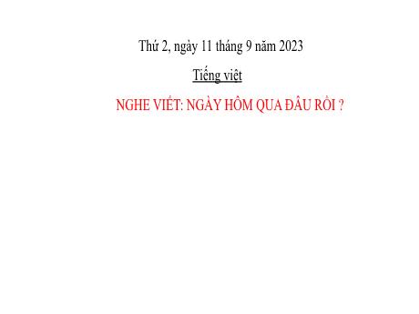 Bài giảng Tiếng Việt Lớp 2 (Nghe - Viết) Sách Kết nối tri thức - Bài 2: Ngày hôm qua đầu rồi? - Năm học 2023-2024