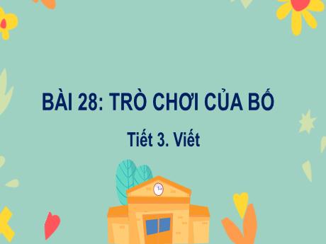 Bài giảng Tiếng Việt Lớp 2 (Nghe - Viết) Sách Kết nối tri thức - Bài 28: Trò chơi của bố (Tiết 3) - Năm học 2024-2025