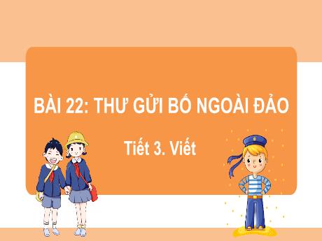 Bài giảng Tiếng Việt Lớp 2 (Nghe - Viết) Sách Kết nối tri thức - Bài 22: Thư gửi bố ngoài đảo (Tiết 3) - Năm học 2022-2023