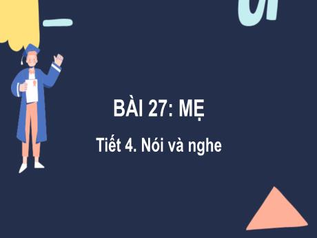 Bài giảng Tiếng Việt Lớp 2 (Nói và nghe) Sách Kết nối tri thức - Bài 27: Mẹ (Tiết 4) - Năm học 2024-2025