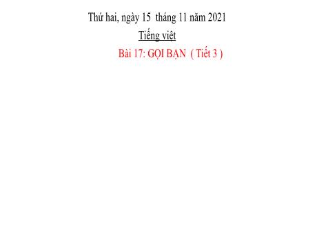 Bài giảng Tiếng Việt Lớp 2 (Viết) Sách Kết nối tri thức - Bài 17: Gọi bạn (Tiết 3) - Năm học 2021-2022