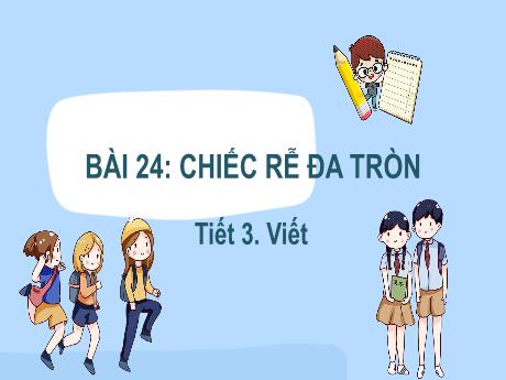 Bài giảng Tiếng Việt Lớp 2 (Viết) Sách Kết nối tri thức - Bài 24: Chiếc rễ đa tròn (Tiết 3) - Năm học 2022-2023