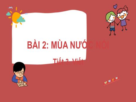 Bài giảng Tiếng Việt Lớp 2 (Viết) Sách Kết nối tri thức - Bài 2: Mùa nước nổi (Tiết 3) - Năm học 2024-2025