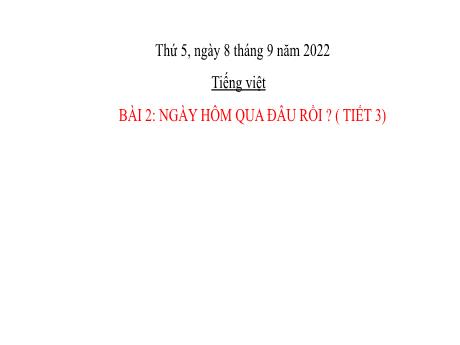 Bài giảng Tiếng Việt Lớp 2 (Viết) Sách Kết nối tri thức - Bài 2: Ngày hôm qua đâu rồi? (Tiết 3) - Năm học 2022-2023