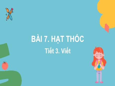 Bài giảng Tiếng Việt Lớp 2 (Viết) Sách Kết nối tri thức - Bài 7: Hạt thóc (Tiết 3) - Năm học 2023-2024