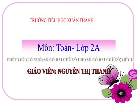 Bài giảng Toán Lớp 2 - Bài 23: Phép trừ (có nhớ) số có 2 chữ số cho số có 2 chữ số (Tiết 1) - Năm học 2022-2023 - Nguyễn Thị Thanh