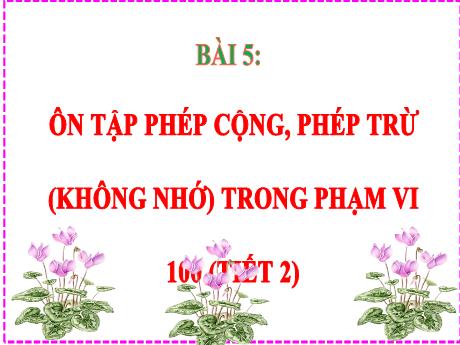 Bài giảng Toán Lớp 2 - Bài 5: Ôn tập phép cộng, phép trừ (không nhớ) trong phạm vi 100 (Tiết 2)