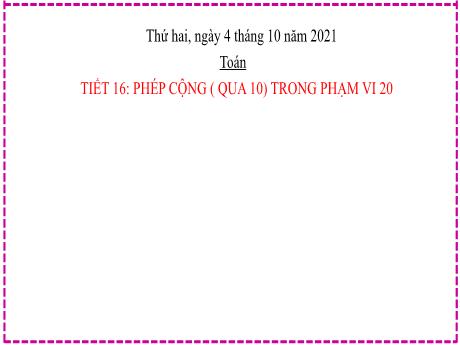 Bài giảng Toán Lớp 2 - Tiết 16, Bài 7: Phép cộng (qua 10) trong phạm vi 20 - Năm học 2021-2022