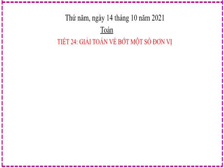 Bài giảng Toán Lớp 2 - Tiết 24, Bài 9: Giải Toán về bớt 1 số đơn vị - Năm học 2021-2022