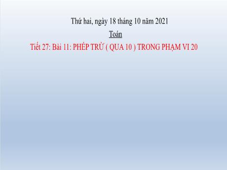 Bài giảng Toán Lớp 2 - Tiết 27, Bài 11: Phép trừ (qua 10) trong phạm vi 20 - Năm học 2021-2022
