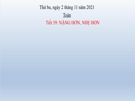 Bài giảng Toán Lớp 2 - Tiết 39: Nặng hơn, nhẹ hơn - Năm học 2021-2022