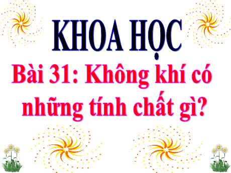 Bài giảng Khoa học Lớp 4 - Bài 31: Không khí có những tính chất gì?