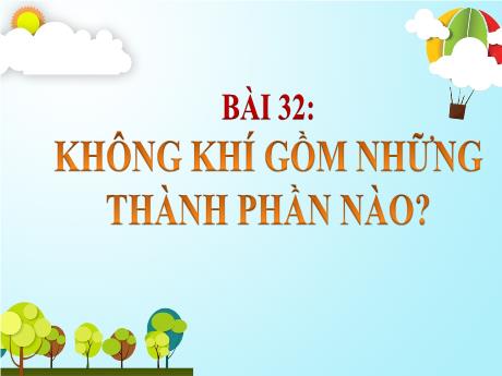 Bài giảng Khoa học Lớp 4 - Bài 32: Không khí gồm những thành phần nào?