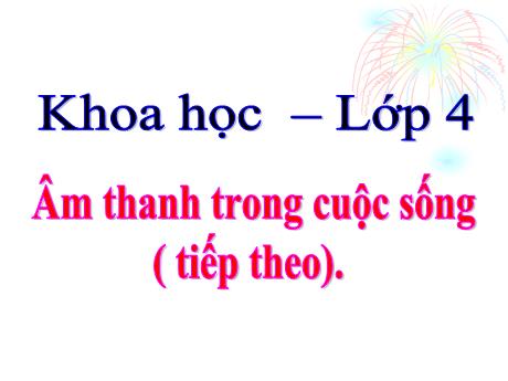 Bài giảng Khoa học Lớp 4 - Bài 46: Âm thanh trong cuộc sống (Tiếp theo)