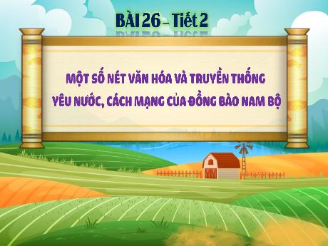 Bài giảng Lịch sử Lớp 4 - Bài 26: Một số nét văn hóa và truyền thống yêu nước, cách mạng của đồng bào Nam Bộ (Tiết 2)