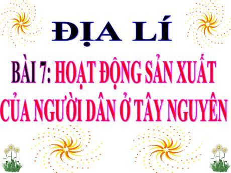 Bài giảng Lịch sử và Địa lí Lớp 4 - Bài 7: Hoạt động sản xuất của người dân ở Tây Nguyên