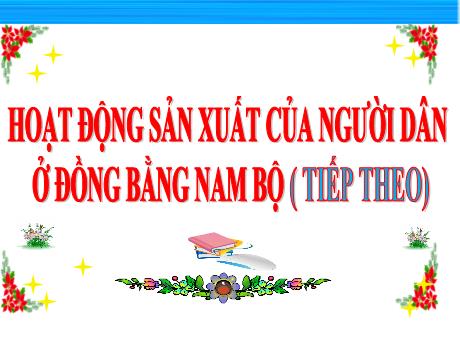 Bài giảng Lịch sử và Địa lí Lớp 4 - Bài: Hoạt động sản xuất của người dân ở đồng bằng Nam Bộ (Tiếp theo)