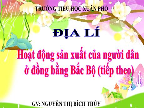 Bài giảng Lịch sử và Địa lí Lớp 4 - Bài: Hoạt động sản xuất của người dân ở đồng bằng Bắc Bộ (Tiếp theo) - Nguyễn Thị Bích Thủy