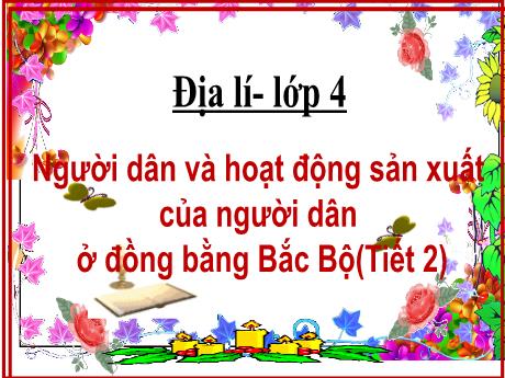Bài giảng Lịch sử và Địa lí Lớp 4 - Bài: Người dân và hoạt động sản xuất của người dân ở đồng bằng Bắc Bộ (Tiết 2) - Năm học 2021-2022