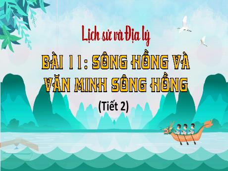 Bài giảng Lịch sử và Địa lí Lớp 4 (Kết nối tri thức) - Bài 11: Sông Hồng và văn minh sông Hồng (Tiết 2)