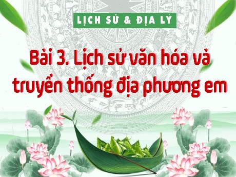 Bài giảng Lịch sử và Địa lí Lớp 4 (Kết nối tri thức) - Bài 3: Lịch sử văn hóa và truyền thống địa phương em