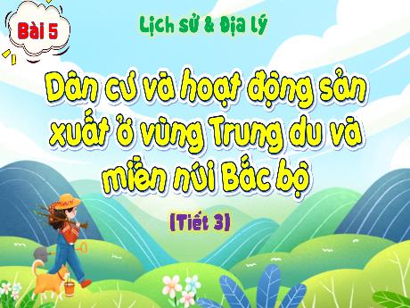 Bài giảng Lịch sử và Địa lí Lớp 4 (Kết nối tri thức) - Bài 5: Dân cư và hoạt động sản xuất ở vùng Trung du và miền núi Bắc Bộ (Tiết 3)