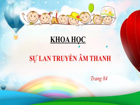 Bài giảng môn Khoa học Lớp 4 - Bài 42: Sự lan truyền âm thanh (Trang 84)