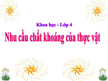Bài giảng môn Khoa học Lớp 4 - Bài 59: Nhu cầu chất khoáng của thực vật